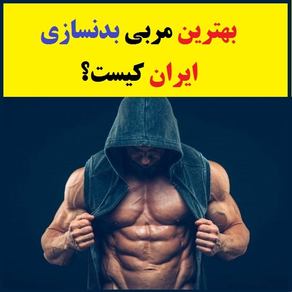 بهترین مربی بدنسازی تهران و ایران